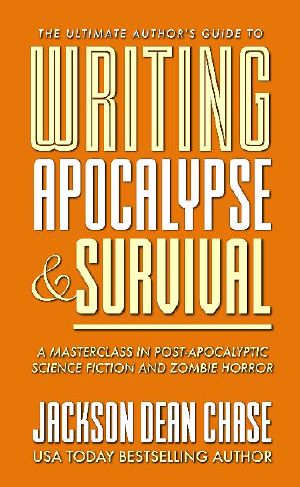 [The Ultimate Author's Guide 04] • Writing Apocalypse and Survival · A Masterclass in Post-Apocalyptic Science Fiction and Zombie Horror